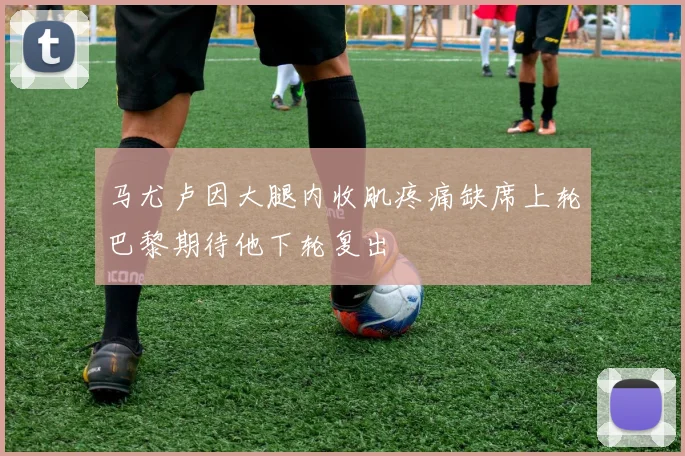 马尤卢因大腿内收肌疼痛缺席上轮巴黎期待他下轮复出