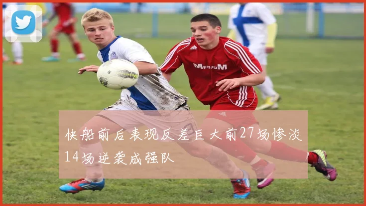 快船前后表现反差巨大前27场惨淡14场逆袭成强队